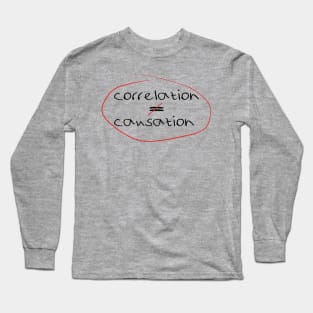 Correlation Does Not Equal Causation Long Sleeve T-Shirt